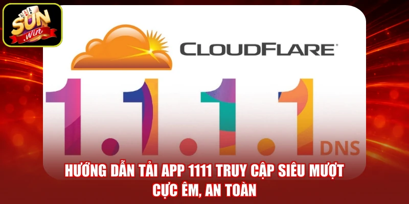 Hướng Dẫn Tải App 1111 Truy Cập Siêu Mượt - Cực Êm, An Toàn
