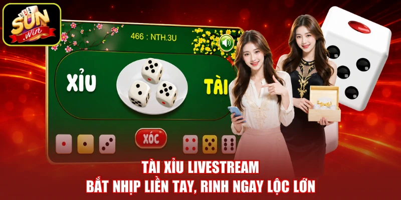 Tài Xỉu Livestream - Bắt Nhịp Liền Tay, Rinh Ngay Lộc Lớn