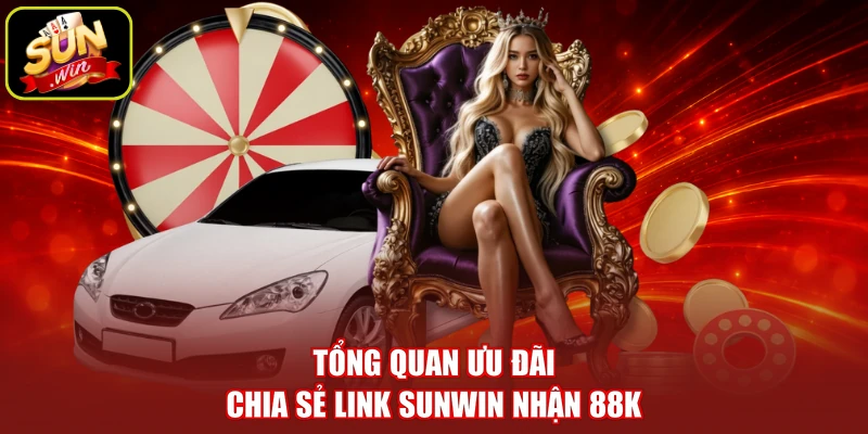 Tổng quan ưu đãi chia sẻ link SUNWIN nhận 88K