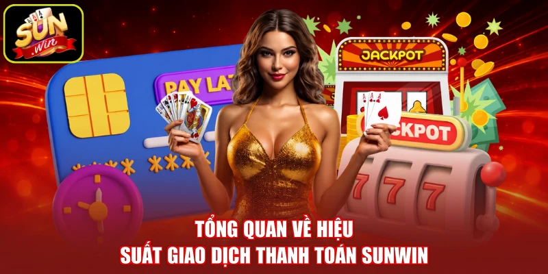 Tổng quan về hiệu suất giao dịch thanh toán SUNWIN
